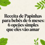 Receita de papinhas para bebês de 6 meses: 6 opções simples que eles vão amar
