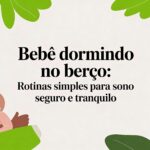 Bebe dormindo no berço: rotinas simples para sono seguro e tranquilo