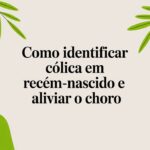 Como identificar cólica em recém-nascido e aliviar o choro