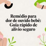 Remedio para dor de ouvido bebe: guia rápido de alívio seguro
