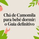 Chá de camomila para bebê dormir: o guia definitivo de 2026