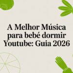 A melhor música para bebê dormir youtube: guia 2026