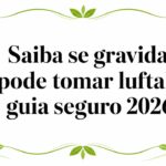 Saiba se gravida pode tomar luftal: guia seguro 2026