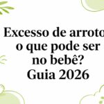 Excesso de arrotos o que pode ser no bebê? Guia 2026