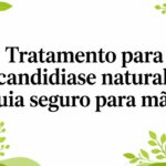 Tratamento para candidiase natural: guia seguro para mães