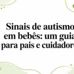 Sinais de autismo em bebês: um guia para pais e cuidadores