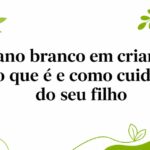 Pano branco em criança: o que é e como cuidar do seu filho
