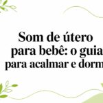 Som de útero para bebê: o guia para acalmar e dormir