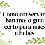 Como conservar banana: o guia certo para mães e bebês