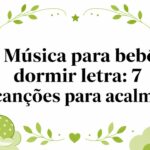 Música para bebê dormir letra: 7 canções para acalmar
