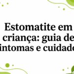 Estomatite em criança: guia de sintomas e cuidados