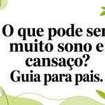O que pode ser muito sono e cansaço? Guia para pais.
